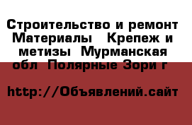 Строительство и ремонт Материалы - Крепеж и метизы. Мурманская обл.,Полярные Зори г.